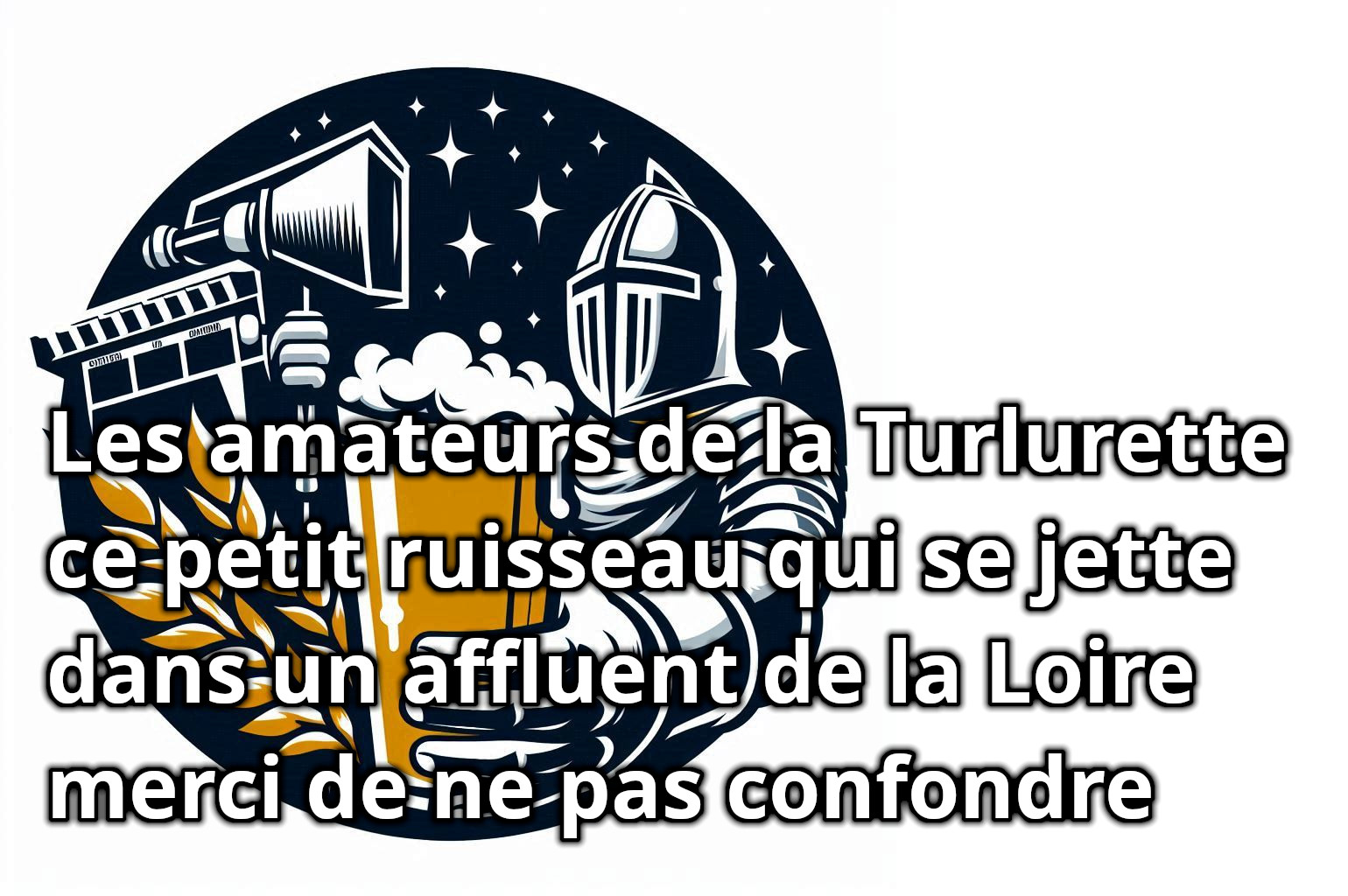 Les amateurs de la Turlurette ce petit ruisseau qui se jette dans un affluent de la Loire merci de ne pas confondre